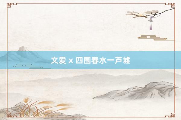 文爱 x 四围春水一芦墟